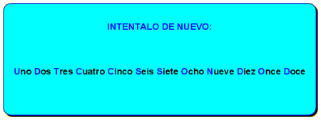 Inténtalo de nuevo: Uno  Dos  Tres  Cuatro  Cinco  Seis  Siete  Ocho  Nueve  Diez  Once  Doce